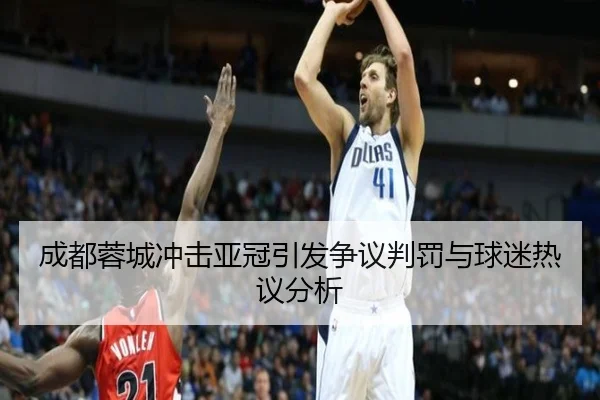 成都蓉城冲击亚冠引发争议判罚与球迷热议分析